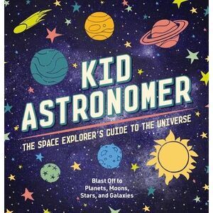 Kid Astronomer: The Space Explorer's Guide to the Galaxy -- Applesauce Press